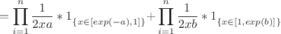 $$=\prod\limits_{i=1}^n {\frac 1 {2xa}}*\bigl{1}_{\left\{x \in [exp(-a), 1]\right\}}+\prod\limits_{i=1}^n {\frac 1 {2xb}}*\bigl{1}_{\left\{x \in [1, exp(b)]\right\}}$$
