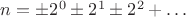 $n=\pm 2^0\pm 2^1\pm 2^2+\ldots$