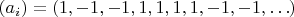 $(a_i)=(1,-1,-1, 1,1,1,1,-1,-1,\ldots)$