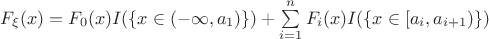 $F_\xi(x) = F_0(x)I(\{x \in (-\infty, a_1)\}) + \sum\limits_{i = 1}^{n} F_i(x)I(\{x \in [a_i, a_{i+1})\})$