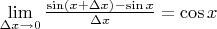 $\lim\limits_{\Delta x\to 0}\frac{\sin(x+\Delta x)-\sin x}{\Delta x}=\cos x$