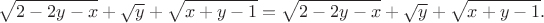 $$\sqrt{2-2y-x}+\sqrt y+\sqrt{x+y-1}=\sqrt{2-2y-x}+\sqrt y+\sqrt{x+y-1}.$$