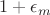 $1+ \epsilon _m$