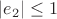 $|e_2| \le 1$