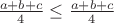 $\frac{a+b+c} 4 \leq\frac{a+b+c} 4$
