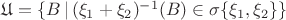 $\mathfrak U=\{B\, |\,(\xi_1+\xi_2)^{-1}(B)\in\sigma\{\xi_1,\xi_2\}\}$
