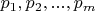 $p_1, p_2, ..., p_m$