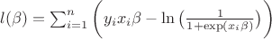 $\l(\beta)=\sum_{i=1}^n\bigg(y_ix_i\beta-\ln\big(\frac{1}{1+\exp(x_i\beta)}\big)\bigg)$