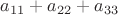 $a_{11}+a_{22}+a_{33}$