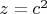 $z=c^2$
