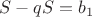 $S-qS=b_1$