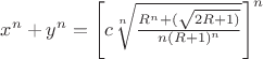 $x^n+y^n=\left[c\sqrt[n]{\frac{R^n+(\sqrt{2R+1)}}^n{(R+1)^n}}\right]^n$