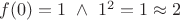 $f(0)=1 \ \wedge \ 1^2 = 1 \approx 2$
