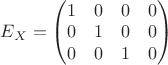 $E_X =\begin{pmatrix}
1 & 0 & 0 & 0\\
0 & 1 & 0 & 0\\
0 & 0 & 1 & 0\\
\end{pmatrix}$
