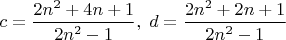 $c=\dfrac{2n^2+4n+1}{2n^2-1},\;d=\dfrac{2n^2+2n+1}{2n^2-1}$