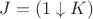 $J=(1\downarrow K)$