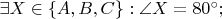 \exists X\in\{A,B,C\}: \angle X= 80^{\circ};