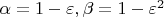 $ \alpha = 1 - \varepsilon, \beta = 1 - \varepsilon^2 $