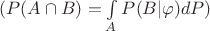 $( P(A \cap B) = \int\limits_{A}^{}P(B|\varphi)dP ) $