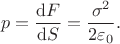 $$
p = \dfrac{\mathrm dF}{\mathrm dS} = \dfrac{\sigma^2}{2 \varepsilon_0}.
$$