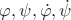 $\varphi, \psi, \dot{\varphi}, \dot{\psi}$