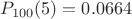 $P_{100}(5) = 0.0664$