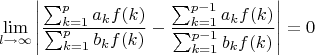 $$\lim_{l\to\infty}\left|\frac{\sum_{k=1}^p a_kf(k)}{\sum_{k=1}^p b_kf(k)}-\frac{\sum_{k=1}^{p-1} a_kf(k)}{\sum_{k=1}^{p-1} b_kf(k)}\right|=0$$