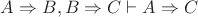$A \Rightarrow B, B \Rightarrow C \vdash A \Rightarrow C$