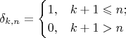 $$
\delta_{k,n} = 
\begin{cases}
1, &k+1 \leqslant n; \\
0, &k+1 > n
\end{cases}
$$