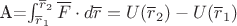 A=\int_{\overline r_1}^{\overline r_2} \overline F \cdot d \overline r=U(\overline r_2)-U(\overline r_1)