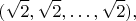 $$
(\sqrt{2}, \sqrt{2}, \ldots, \sqrt{2}),
$$