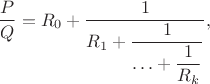 $$
\frac{P}{Q}=
R_0+\frac{1}{\displaystyle
R_1+\frac{1}{\displaystyle
\ldots+\frac{1}{R_k}}}},
$$