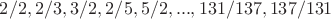 $2/2, 2/3, 3/2, 2/5, 5/2, ..., 131/137, 137/131$