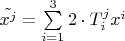 $\tilde{x^{j}} = \sum\limits_{i=1}^{3} 2\cdot T^{j}_{i} x^{i}$