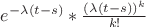 $e^{-\lambda (t - s)} * \frac{(\lambda (t - s))^k}{k!}$