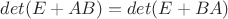 $det(E+AB)=det(E+BA)$