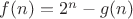 $f(n)=2^n-g(n)$