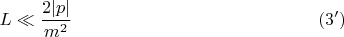 $$
L \ll \frac{2 |p|}{m^2} \eqno(3')
$$