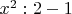 $x^2 : 2 - 1$