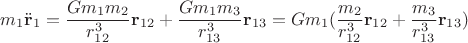 $m_1 \ddot {\mathbf r}_1 = \dfrac {G m_1 m_2} {r_{12}^3} {\mathbf r}_{12} + \dfrac {G m_1 m_3} {r_{13}^3} {\mathbf r}_{13} = G m_1 ( \dfrac {m_2} {r_{12}^3} {\mathbf r}_{12} + \dfrac {m_3} {r_{13}^3} {\mathbf r}_{13})$
