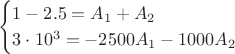 $$\begin{cases}
1-2.5=A_1+A_2\\
3\cdot 10^{3}=-2500 A_1-1000A_2\\
\end{cases}$$