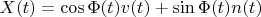 $X(t)=\cos\Phi(t) v(t)+\sin{\Phi(t)}n(t)$