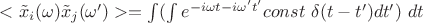 $<\tilde x_i(\omega)\tilde x_j(\omega')>=\int(\int e^{-i\omega t-i\omega't'}const \ \delta(t-t')dt') \ dt$