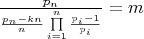 $\frac{{{p_n}}}{{\frac{{{p_n} - kn}}{n}\prod\limits_{i = 1}^n {\frac{{{p_i} - 1}}{{{p_i}}}} }} = m$