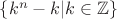 $\{k^n-k | k \in \mathbb{Z}\}$