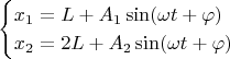 $$
\begin{cases}
x_1=L+A_1\sin(\omega t+\varphi)\\
x_2=2L+A_2\sin(\omega t+\varphi)
\end{cases}
$$