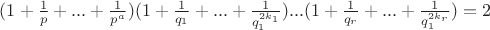 $ (1+\frac{1}{p} +...+ \frac{1}{p^a})(1+\frac{1}{q_1} +...+ \frac{1}{q_1^{2k_1}})...(1+\frac{1}{q_r} +...+ \frac{1}{q_1^{2k_r}})  = 2 $