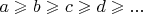 $a\geqslant b\geqslant c\geqslant d \geqslant...$