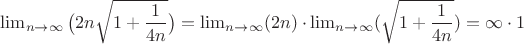 $\lim_{n\to\infty} \big(2n\sqrt{1+\dfrac{1}{4n}}\big) = \lim_{n\to\infty}(2n) \cdot \lim_{n\to\infty}(\sqrt{1+\dfrac{1}{4n}}) = \infty \cdot 1$