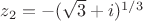 $z_2=-(\sqrt{3}+i)^{1/3}$